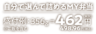 自分で選んで詰めるMY弁当｜356g=462円（税抜）